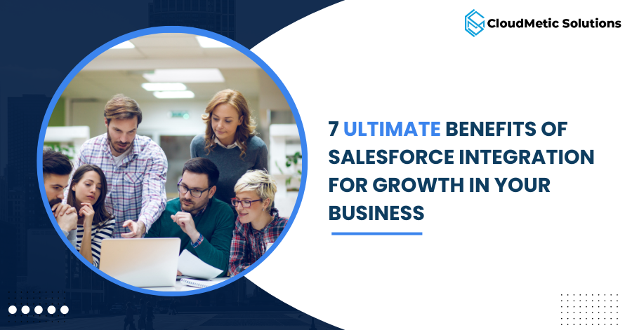 7 Ultimate Benefits of Salesforce Integration For Growth in Your Business