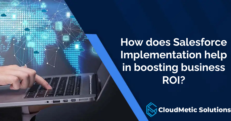 How does Salesforce Implementation help in boosting business ROI?