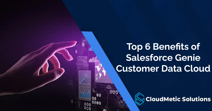 Top 6 Benefits of Salesforce Genie Customer Data Cloud